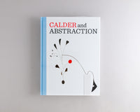 Calder, Alexander : Calder and Abstraction From Avant-Garde to Iconic