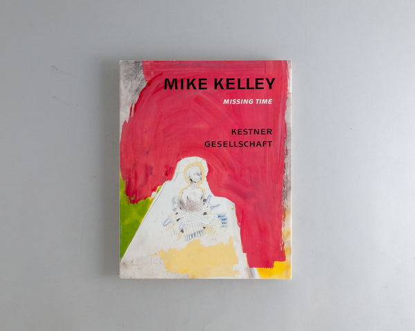 Kelley, Mike : Missing Time / Works on Paper 1974-1976/94